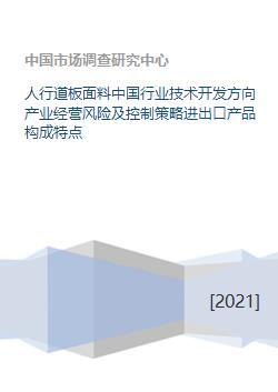 人行道板面料中國行業技術開發方向產業經營風險及控制策略進出口產品構成特點