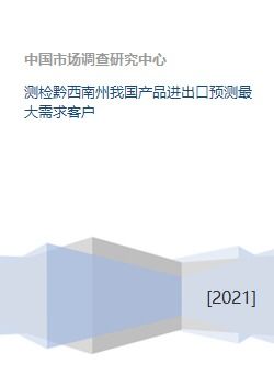 測檢黔西南州我國產(chǎn)品進(jìn)出口預(yù)測最大需求客戶